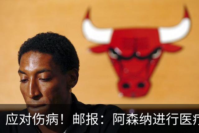 应对伤病！邮报：阿森纳进行医疗团队大换血，挖角专家、短跑名将